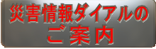 災害情報ダイアルの ご案内
